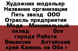 Художник-модельер › Название организации ­ Пять звезд, ООО › Отрасль предприятия ­ Мода › Минимальный оклад ­ 30 000 - Все города Работа » Вакансии   . Алтайский край,Камень-на-Оби г.